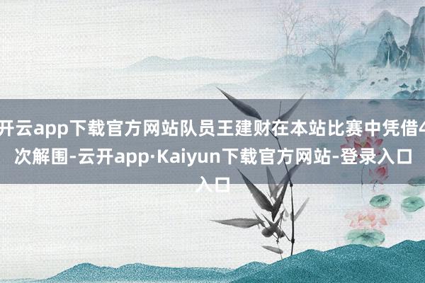 开云app下载官方网站队员王建财在本站比赛中凭借4次解围-云开app·Kaiyun下载官方网站-登录入口