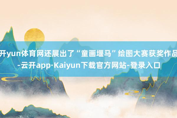 开yun体育网还展出了“童画堰马”绘图大赛获奖作品-云开app·Kaiyun下载官方网站-登录入口