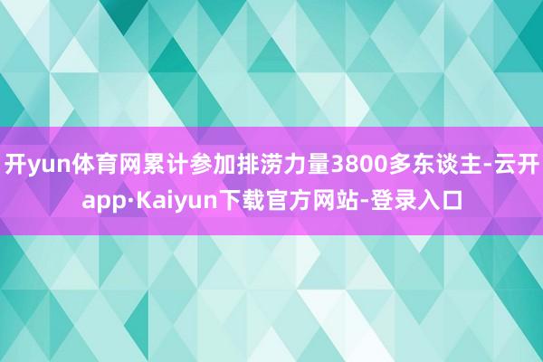 开yun体育网累计参加排涝力量3800多东谈主-云开app·Kaiyun下载官方网站-登录入口