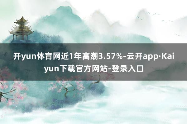 开yun体育网近1年高潮3.57%-云开app·Kaiyun下载官方网站-登录入口